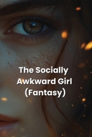 The Socially Awkward Girl (Fantasy) B0DRFWP2NL Book Cover