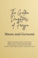 The Golden Daughters of Freyja - Hnoss and Gersemi: Whose names mean treasure, When they foresee Ragnarök, one wants to warn the gods, while the other fears changing fate B0H6J12BMD Book Cover