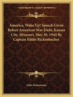 America, Wake Up! Speech Given Before American War Dads, Kansas City, Missouri, May 30, 1944 By Captain Eddie Rickenbacher 1432571710 Book Cover