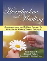 Heartbroken and Healing: Encouragement and Biblical Counsel for Wives in the Wake of Sexual Betrayal 1936141116 Book Cover