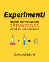 Experiment!: Website Conversion Rate Optimization with A/B and Multivariate Testing 0321834607 Book Cover