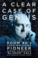 A Clear Case of Genius: Room 40’s Code-Breaking Pioneer 0750982659 Book Cover