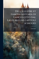 Dell'illustre Et Famosa Historia Di Lancillotto Dal Lago: Alcuni Capitoli a Saggio (Classic Reprint) 1175878189 Book Cover