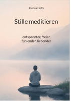 Stille meditieren: Entspannter, freier, fühlender, liebender (German Edition) 3695707836 Book Cover
