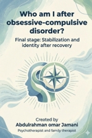 Who am I after obsessive-compulsive disorder?: Final stage: Stabilization and identity after recovery B0GL8G8KRP Book Cover