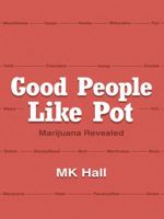Good People Like Pot: Marijuana Revealed 145821575X Book Cover