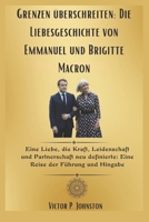 Grenzen überschreiten: Die Liebesgeschichte von Emmanuel und Brigitte Macron: Eine Liebe, die Kraft, Leidenschaft und Partnerschaft neu definierte: Eine Reise der Führung und Hingabe (German Edition) B0F1ZWQNVW Book Cover