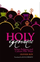 Holy Ignorance: When Religion and Culture Part Ways 0231701268 Book Cover