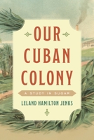 Our Cuban Colony; A Study in Sugar 076187321X Book Cover
