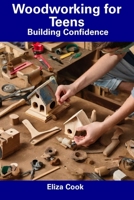 Woodworking for Teens: Building Confidence B0CFCWCPW7 Book Cover