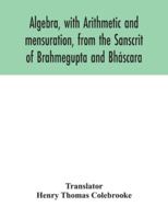 Algebra, with Arithmetic and mensuration, from the Sanscrit of Brahmegupta and Bháscara 9354042597 Book Cover