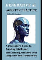 Generative AI Agent in Practice: A Developer’s Guide to Building Intelligent, Self-Learning Assistants with LangChain and Transformers B0FFLTZP85 Book Cover