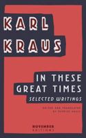 In These Great Times: A Karl Kraus Reader 0226452662 Book Cover