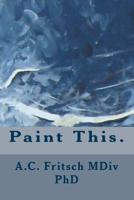 Paint This.: 2nd Edition 0986020028 Book Cover