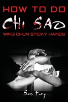 How To Do Chi Sao: Wing Chun Sticky Hands 1925979229 Book Cover
