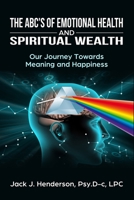 The ABC's of Emotional Health and Spiritual Wealth: Our Journey Towards Meaning and Happiness 1669829286 Book Cover