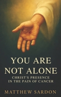 You Are Not Alone: Christ’s Presence in the Pain of Cancer B0G5X9J8B3 Book Cover