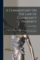 A Commentary On The Law Of Community Property: For Arizona, California, Idaho, Louisiana, Nevada, New Mexico, Texas And Washington B0BQFWPPP7 Book Cover