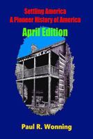 Settling America ? A Pioneer History of America - April Edition: American Pioneer Settlers and the Frontier - April Edition 1530950562 Book Cover