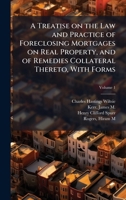 A Treatise on the Law and Practice of Foreclosing Mortgages on Real Property, and of Remedies Collateral Thereto, With Forms 1025185447 Book Cover