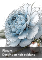 Fleurs, Dessins en noir et blanc: Une collection botanique à contempler et à créer (French Edition) B0H9V87C64 Book Cover