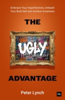 The Ugly Advantage: Embrace your imperfections, unleash your bold self, and achieve authentic greatness 1804094781 Book Cover