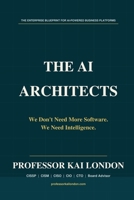 THE AI ARCHITECTS: We Don’t Need More Software. We Need Intelligence. B0H6VRT8N3 Book Cover