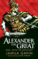 ALEXANDER THE GREAT: MAN MYTH OR MONSTER 1406353485 Book Cover