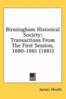 Birmingham Historical Society: Transactions From The First Session, 1880-1881 1164588699 Book Cover