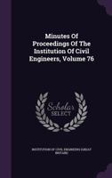 Minutes Of Proceedings Of The Institution Of Civil Engineers, Volume 76... 1274639670 Book Cover
