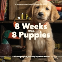 8 Weeks with 8 Puppies: A Photographic Journey by Mike Hosier B0FK313TSC Book Cover