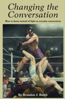 Changing the Conversation: How to dance instead of fight in everyday conversation B08HPY498V Book Cover