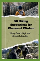 50 Hiking Suggestions for Women of Wisdom: Hiking Smart, Safe, and Strong at Any Age B0DWFNFC6W Book Cover