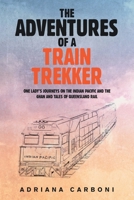 The Adventures of a Train Trekker: One Lady’s Journeys on the Indian Pacific and the Ghan and Tales of Queensland Rail 1984508776 Book Cover