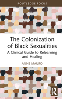 The Colonization of Black Sexualities: A Clinical Guide to Relearning and Healing 1032233680 Book Cover