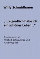 ..". Eigentlich Habe Ich Ein Sch�nes Leben...": Erinnerungen an Kindheit, Schule, Krieg Und Nachkriegszeit 3943342190 Book Cover