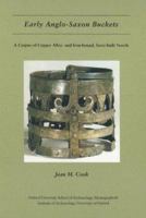Early Anglo-Saxon Buckets: A Corpus of Alloy and Iron-Bound, Stave-Built Vessels (Oxford University School of Archaeology Monograph) 094781664X Book Cover