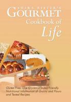 Gourmet Cookbook of Life: Gluten Free, Low Glycemic Index Friendly Nutritional Information of Grains and Flours and Tested Recipes 1469139448 Book Cover