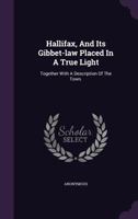 Hallifax, And Its Gibbet-law Placed In A True Light: Together With A Description Of The Town. 1170363652 Book Cover
