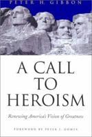 A Call to Heroism: Renewing America's Vision of Greatness 0871138530 Book Cover