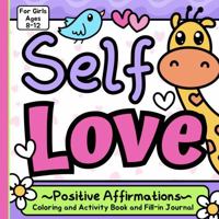 Self Love Positive Affirmations: Coloring and Activity Book and Fill-In Journal for Girls 8-12 1958063010 Book Cover