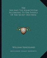 The Sun And The Solar System According To The Physics Of The Secret Doctrine 1419170155 Book Cover