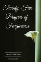 Twenty-Five Prayers of Forgiveness: Praying for Forgiveness 1539142531 Book Cover