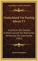 Deutschland Vor Funfzig Jahren V3: Geschichte Der Gebiets-Eintheilung Und Der Politischen Verfassung Des Vaterlandes (1862) 1161047956 Book Cover