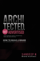 Architected, Not Advertised: How to Build a Brand that Customers Trust, Choose and Defend 1545766967 Book Cover
