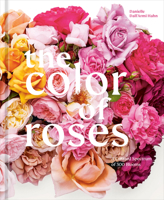 The Color of Roses: A Curated Spectrum of 300 Blooms 1984861166 Book Cover