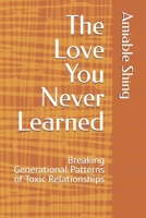 The Love You Never Learned: Breaking Generational Patterns of Toxic Relationships B0F24Z5J6K Book Cover