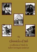 The Chronicles of Bob: A Collection of Works by Robert Farrington Sanderson 1412008093 Book Cover