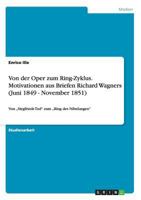 Von der Oper zum Ring-Zyklus. Motivationen aus Briefen Richard Wagners (Juni 1849 - November 1851): Von „Siegfrieds Tod" zum „Ring des Nibelungen" 3656073716 Book Cover