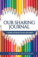 Our Sharing Journal: Journal Notebook for Kids and Parents: Creative Communication Prompts for Building Stronger Relationships Between A Parent and Child 153320571X Book Cover